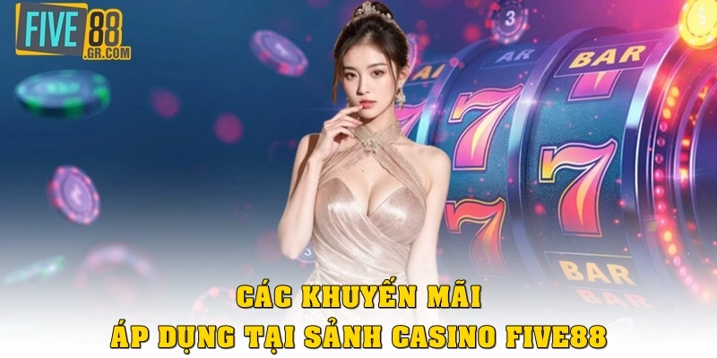 Các khuyến mãi áp dụng tại sảnh Casino Five88