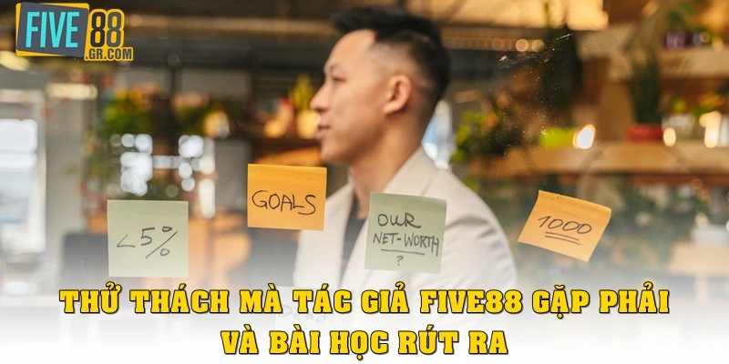 Thử thách mà tác giả Five88 gặp phải và bài học rút ra